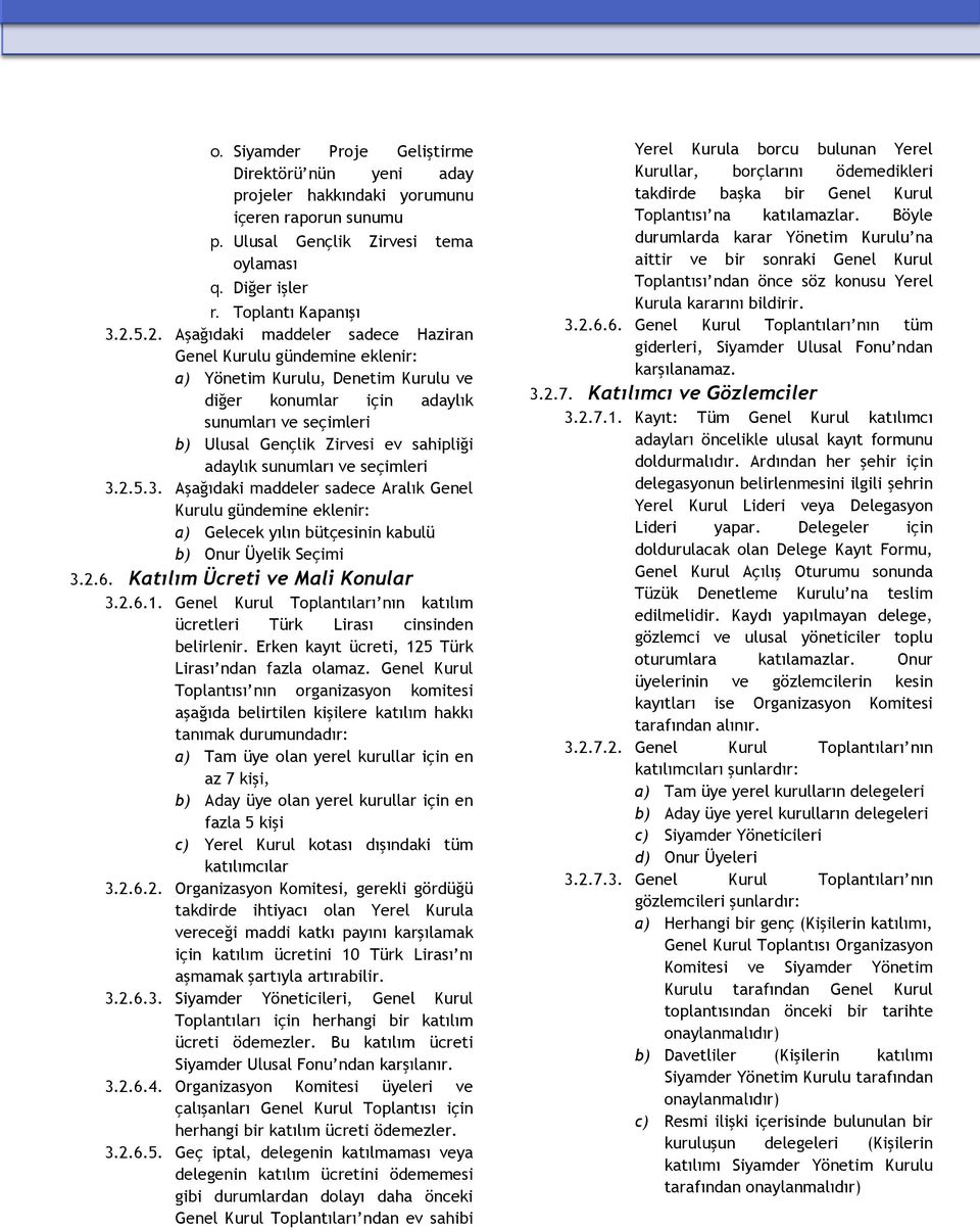 adaylık sunumları ve seçimleri 3.2.5.3. Aşağıdaki maddeler sadece Aralık Genel Kurulu gündemine eklenir: a) Gelecek yılın bütçesinin kabulü b) Onur Üyelik Seçimi 3.2.6.