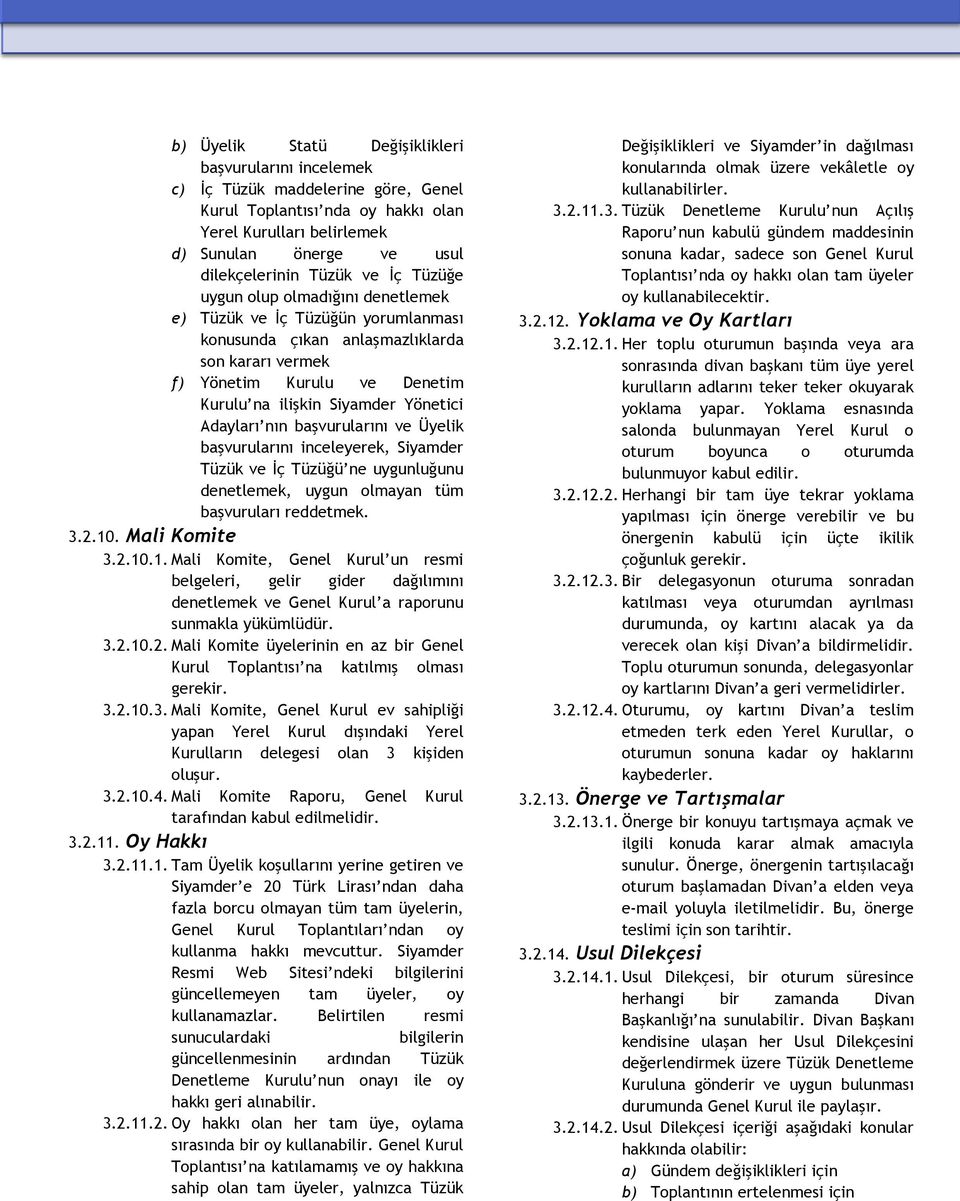 Adayları nın başvurularını ve Üyelik başvurularını inceleyerek, Siyamder Tüzük ve İç Tüzüğü ne uygunluğunu denetlemek, uygun olmayan tüm başvuruları reddetmek. 3.2.10