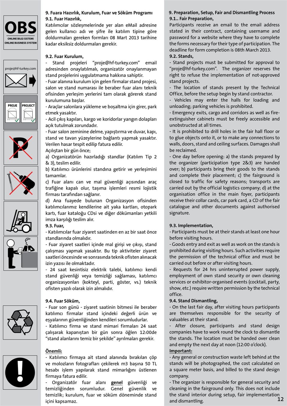 doldurmaları gerekir. 9.2. Fuar Kurulum, - Stand projeleri proje@hf-turkey.com email adresinden onaylatılmalı, organizatör onaylanmayan stand projelerini uygulatmama hakkına sahiptir.