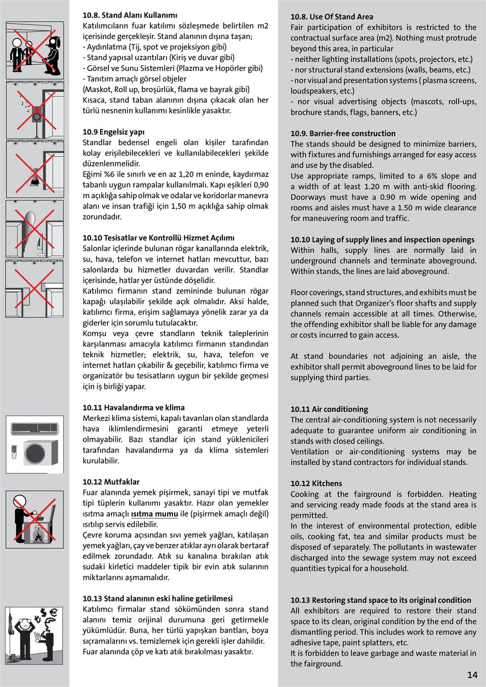 görsel objeler (Maskot, Roll up, broşürlük, flama ve bayrak gibi) Kısaca, stand taban alanının dışına çıkacak olan her türlü nesnenin kullanımı kesinlikle yasaktır. 10.