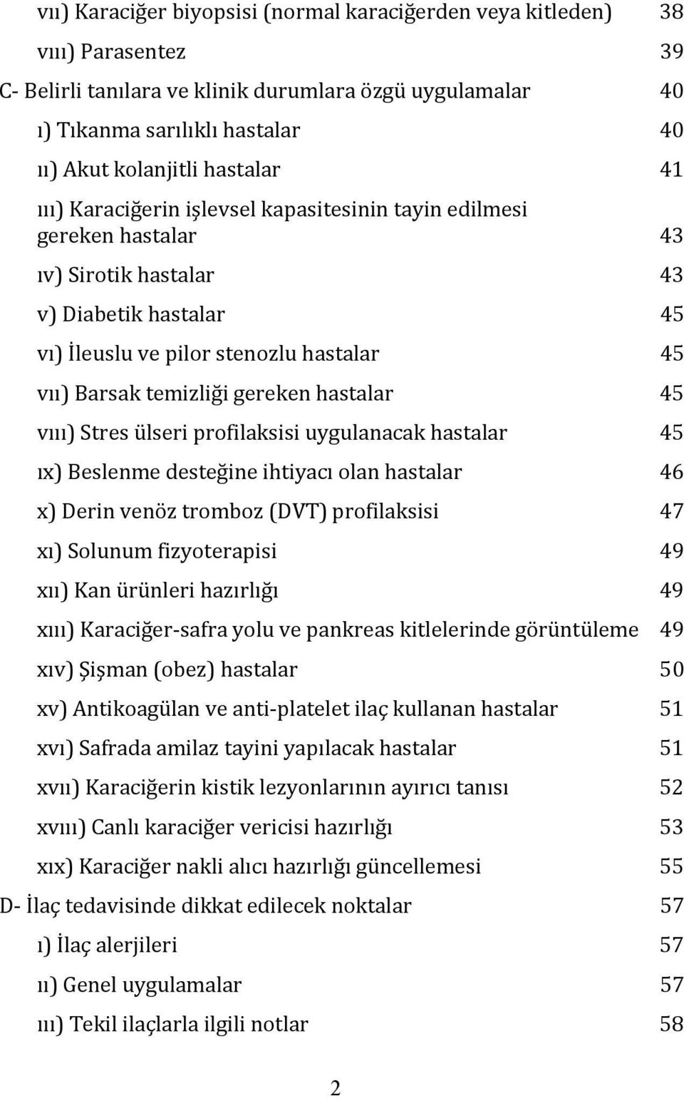 gereken hastalar 45 vııı) Stres ülseri profilaksisi uygulanacak hastalar 45 ıx) Beslenme desteğine ihtiyacı olan hastalar 46 x) Derin venöz tromboz (DVT) profilaksisi 47 xı) Solunum fizyoterapisi 49