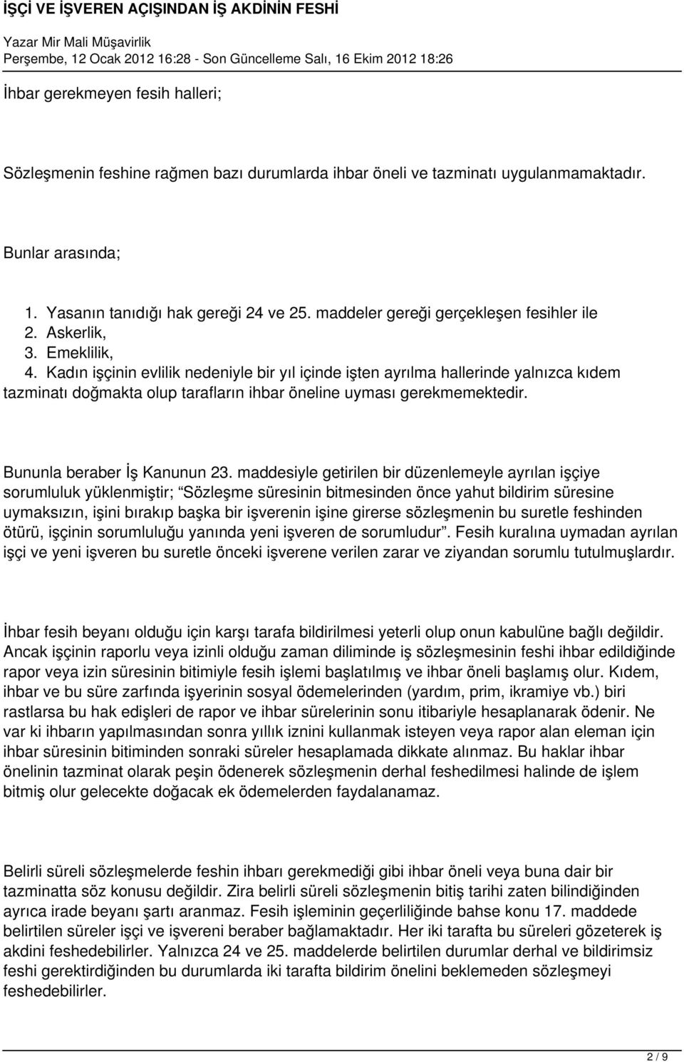 Kadın işçinin evlilik nedeniyle bir yıl içinde işten ayrılma hallerinde yalnızca kıdem tazminatı doğmakta olup tarafların ihbar öneline uyması gerekmemektedir. Bununla beraber İş Kanunun 23.