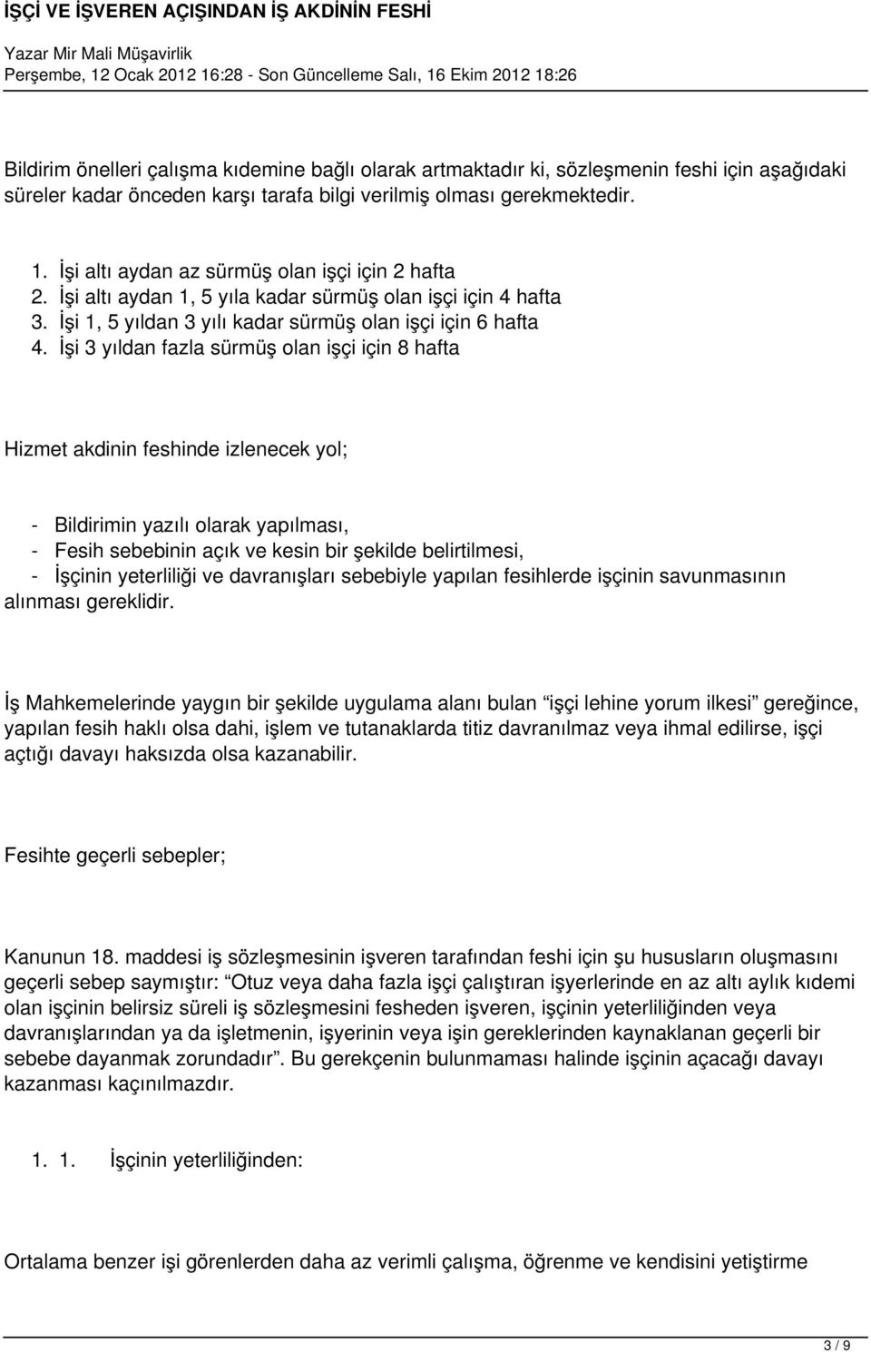 İşi 3 yıldan fazla sürmüş olan işçi için 8 hafta Hizmet akdinin feshinde izlenecek yol; - Bildirimin yazılı olarak yapılması, - Fesih sebebinin açık ve kesin bir şekilde belirtilmesi, - İşçinin