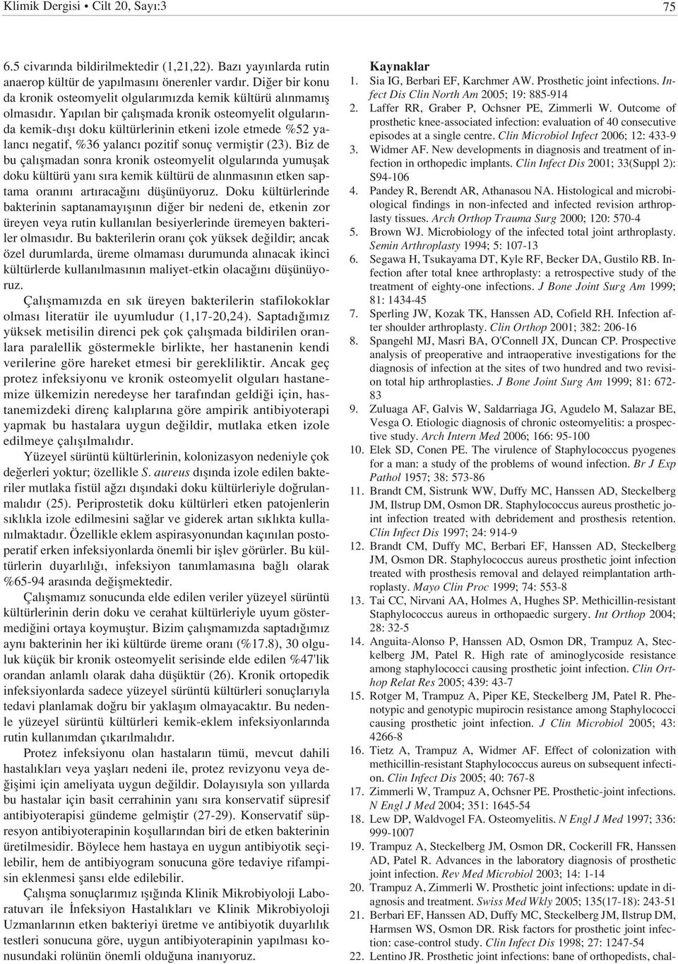 Yap lan bir çal flmada kronik osteomyelit olgular nda kemik-d fl doku kültürlerinin etkeni izole etmede %52 yalanc negatif, %36 yalanc pozitif sonuç vermifltir (23).