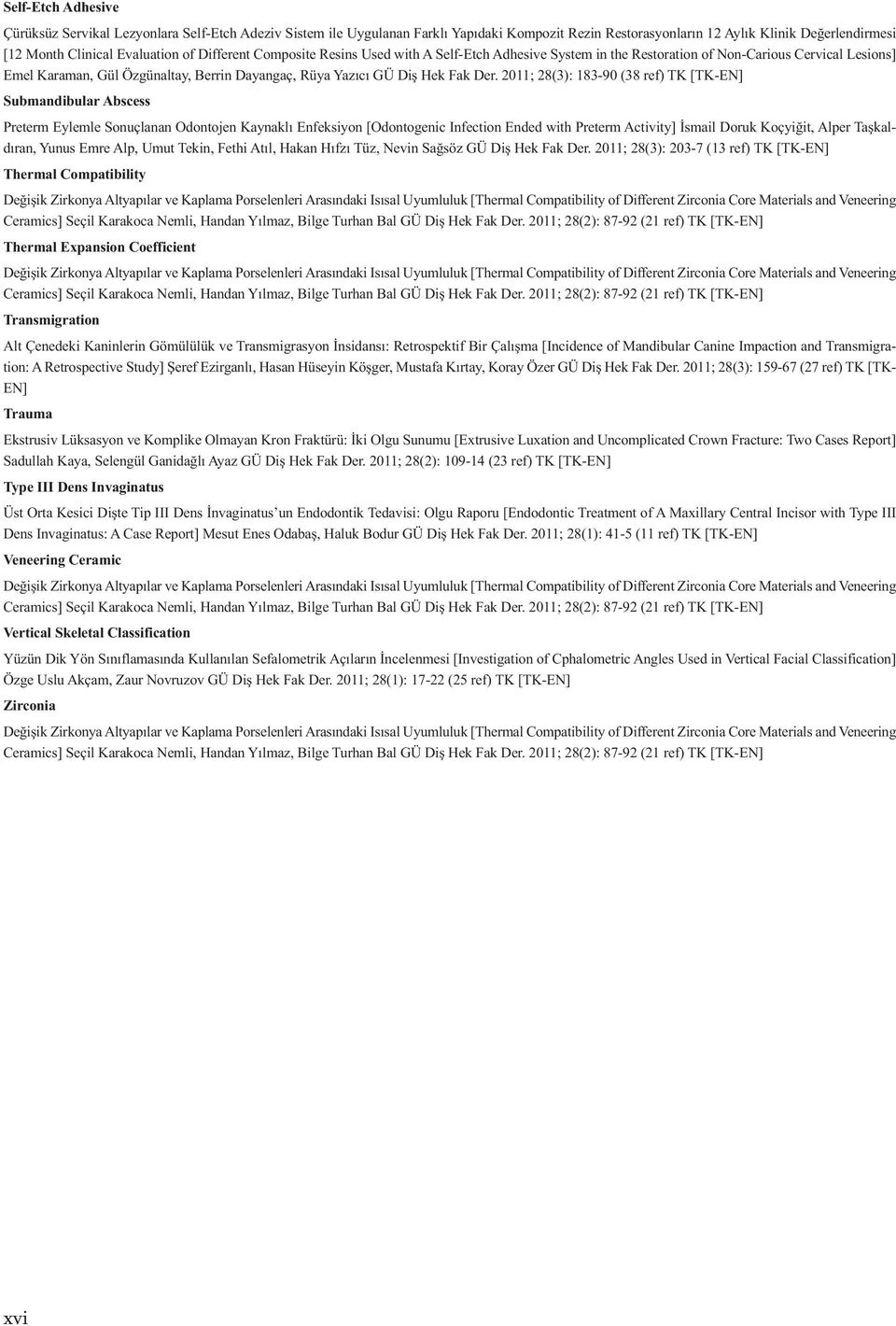 2011; 28(3): 203-7 (13 ref) TK [TK- Thermal Compatibility Değişik Zirkonya Altyapılar ve Kaplama Porselenleri Arasındaki Isısal Uyumluluk [Thermal Compatibility of Different Zirconia Core Materials