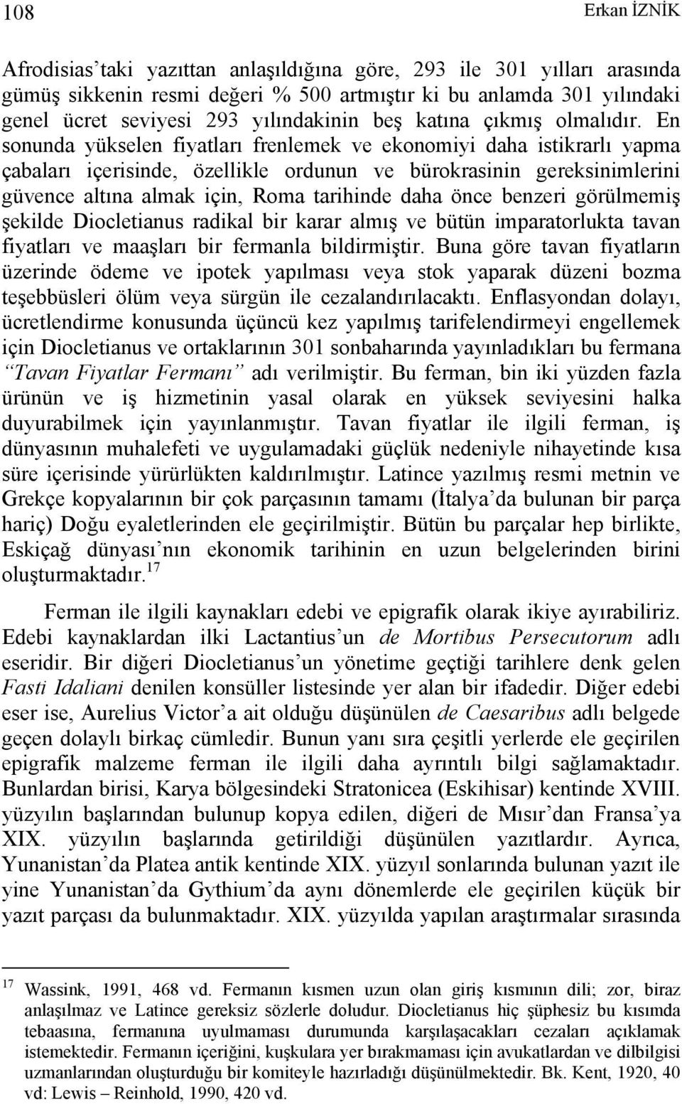 En sonunda yükselen fiyatları frenlemek ve ekonomiyi daha istikrarlı yapma çabaları içerisinde, özellikle ordunun ve bürokrasinin gereksinimlerini güvence altına almak için, Roma tarihinde daha önce