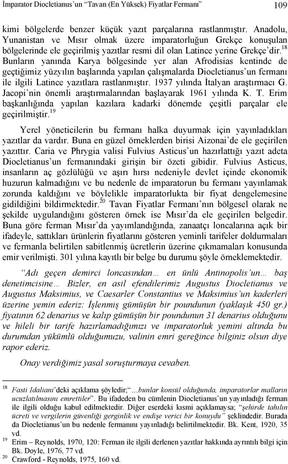 18 Bunların yanında Karya bölgesinde yer alan Afrodisias kentinde de geçtiğimiz yüzyılın başlarında yapılan çalışmalarda Diocletianus un fermanı ile ilgili Latince yazıtlara rastlanmıştır.