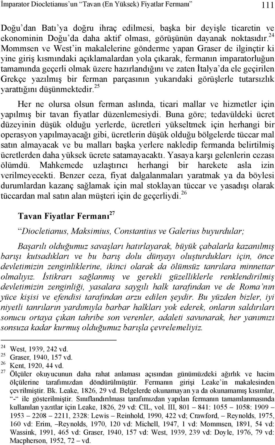 24 Mommsen ve West in makalelerine gönderme yapan Graser de ilginçtir ki yine giriş kısmındaki açıklamalardan yola çıkarak, fermanın imparatorluğun tamamında geçerli olmak üzere hazırlandığını ve