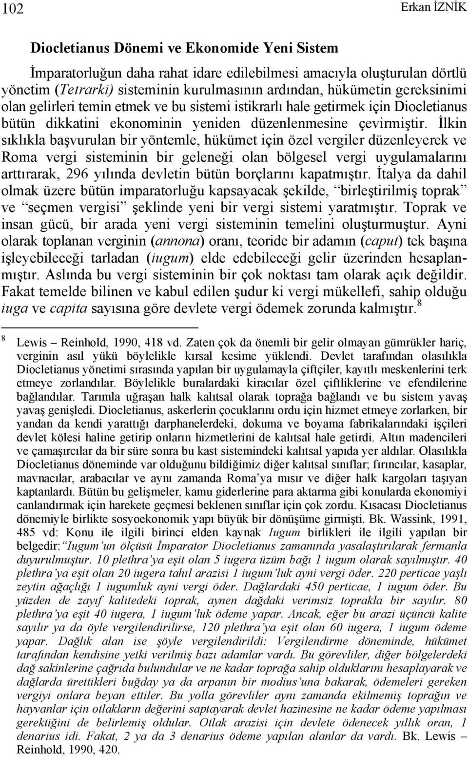 İlkin sıklıkla başvurulan bir yöntemle, hükümet için özel vergiler düzenleyerek ve Roma vergi sisteminin bir geleneği olan bölgesel vergi uygulamalarını arttırarak, 296 yılında devletin bütün