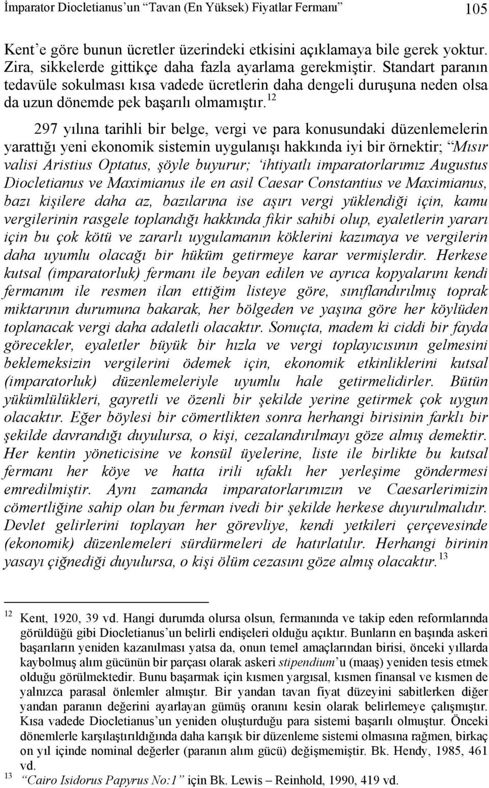 12 297 yılına tarihli bir belge, vergi ve para konusundaki düzenlemelerin yarattığı yeni ekonomik sistemin uygulanışı hakkında iyi bir örnektir; Mısır valisi Aristius Optatus, şöyle buyurur;