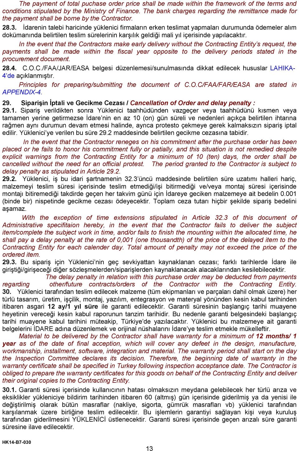 İdarenin talebi haricinde yüklenici firmaların erken teslimat yapmaları durumunda ödemeler alım dokümanında belirtilen teslim sürelerinin karşılık geldiği mali yıl içerisinde yapılacaktır.