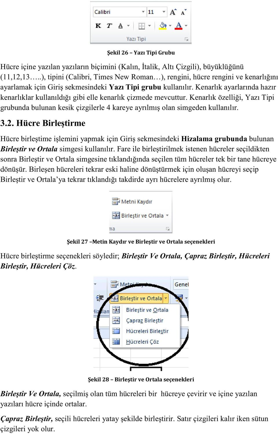 Kenarlık ayarlarında hazır kenarlıklar kullanıldığı gibi elle kenarlık çizmede mevcuttur. Kenarlık özelliği, Yazı Tipi grubunda bulunan kesik çizgilerle 4 kareye ayrılmış olan simgeden kullanılır. 3.