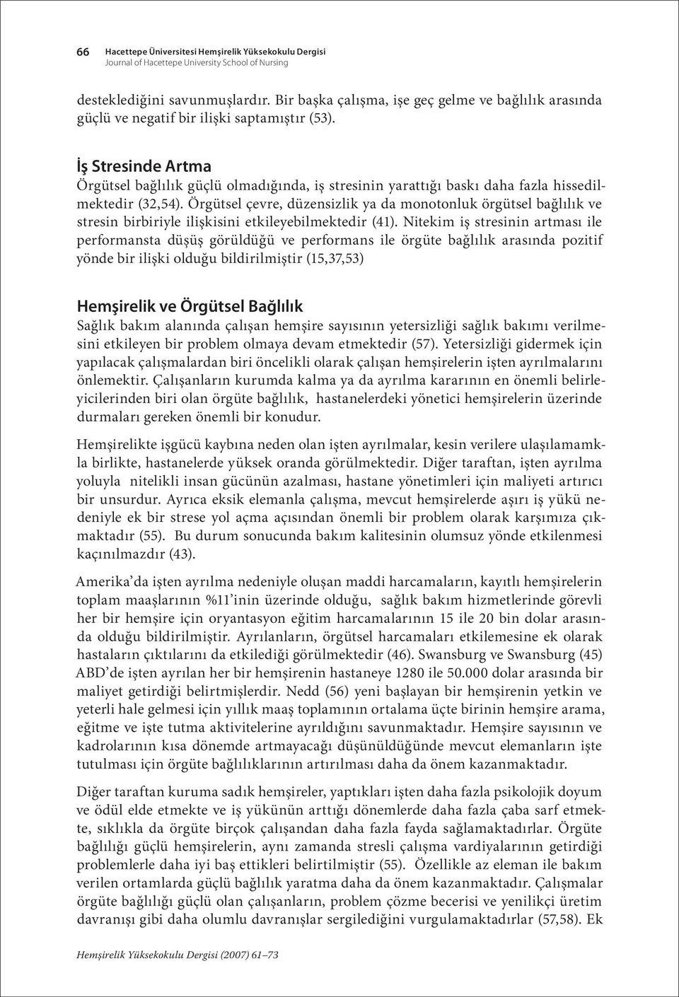 İş Stresinde Artma Örgütsel bağlılık güçlü olmadığında, iş stresinin yarattığı baskı daha fazla hissedilmektedir (32,54).