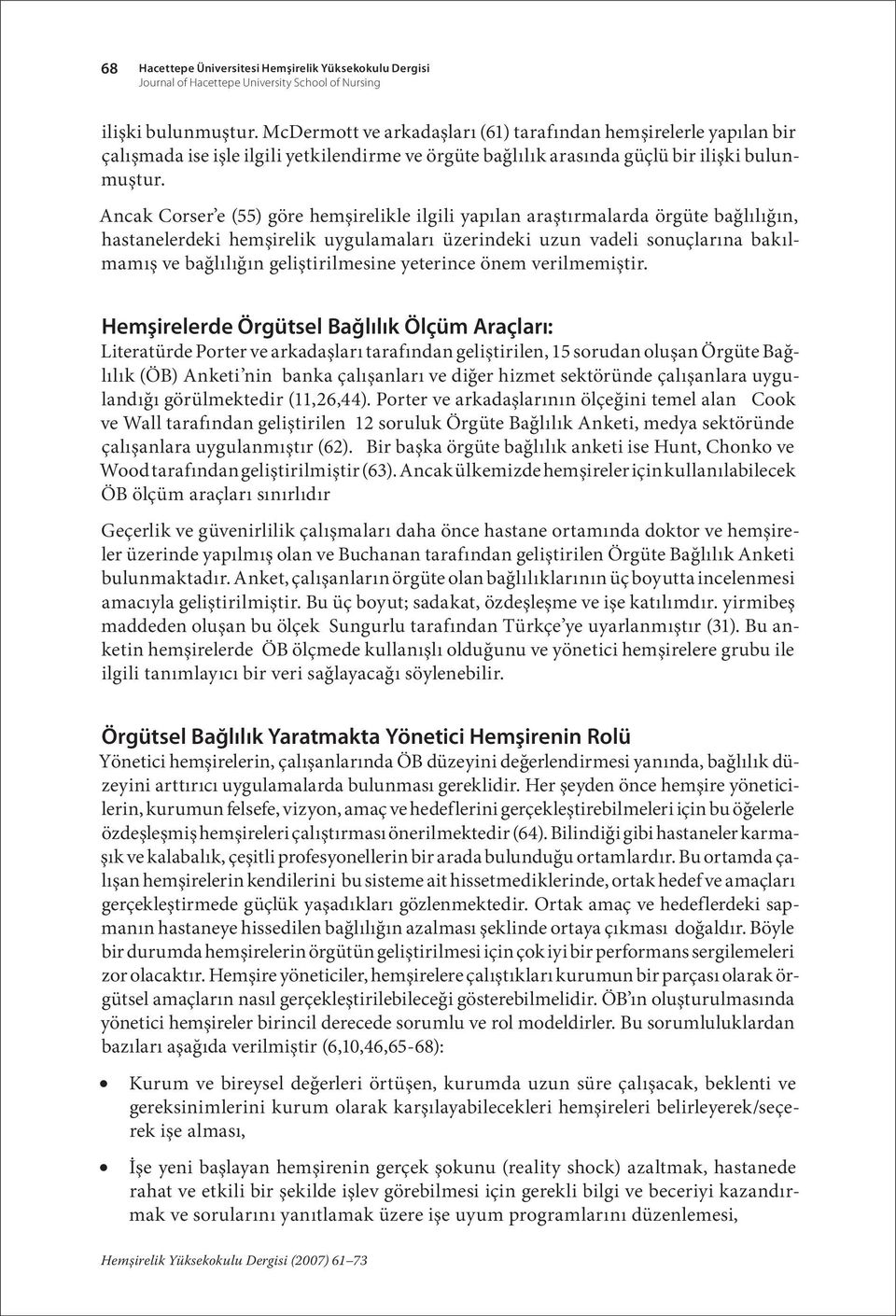 Ancak Corser e (55) göre hemşirelikle ilgili yapılan araştırmalarda örgüte bağlılığın, hastanelerdeki hemşirelik uygulamaları üzerindeki uzun vadeli sonuçlarına bakılmamış ve bağlılığın