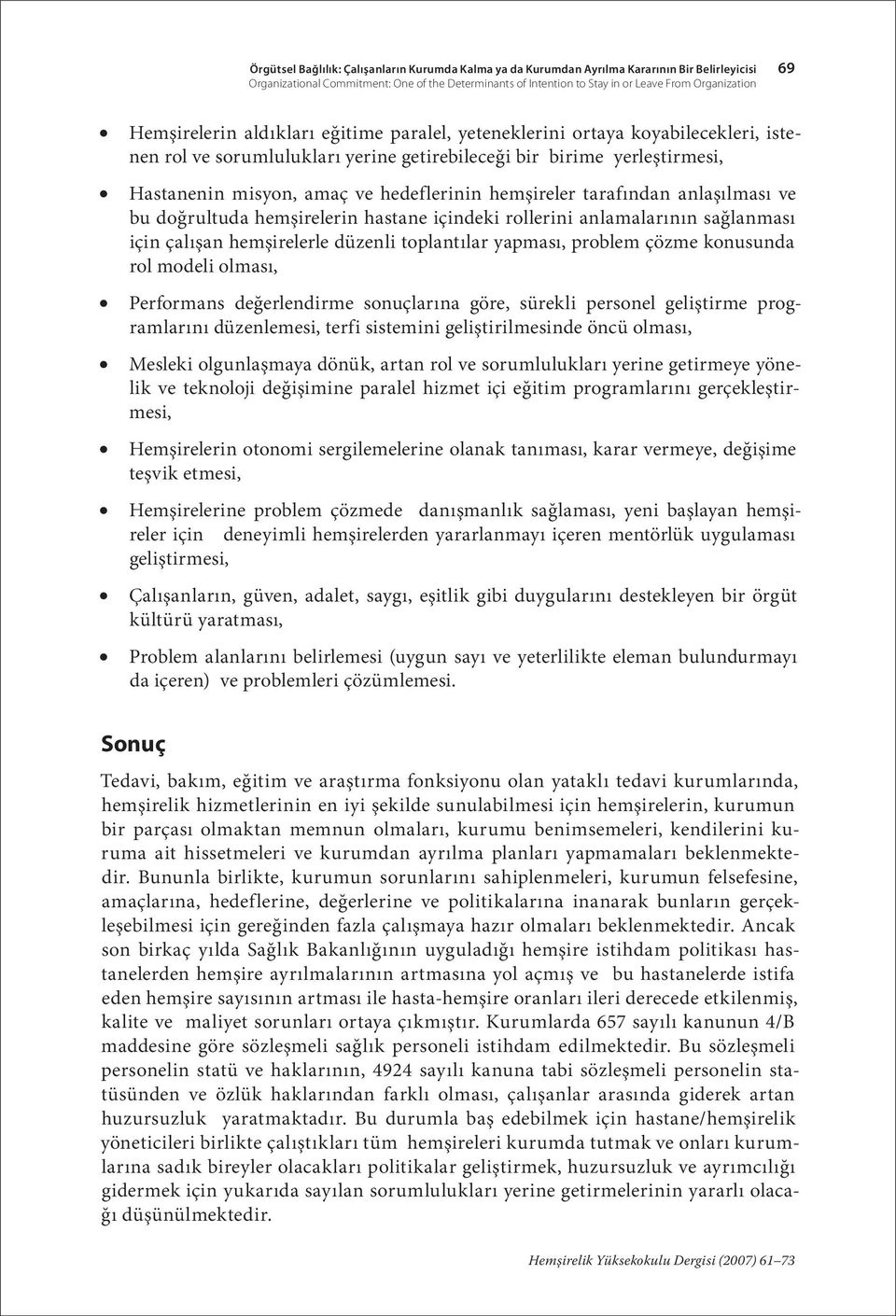 hemşireler tarafından anlaşılması ve bu doğrultuda hemşirelerin hastane içindeki rollerini anlamalarının sağlanması için çalışan hemşirelerle düzenli toplantılar yapması, problem çözme konusunda rol