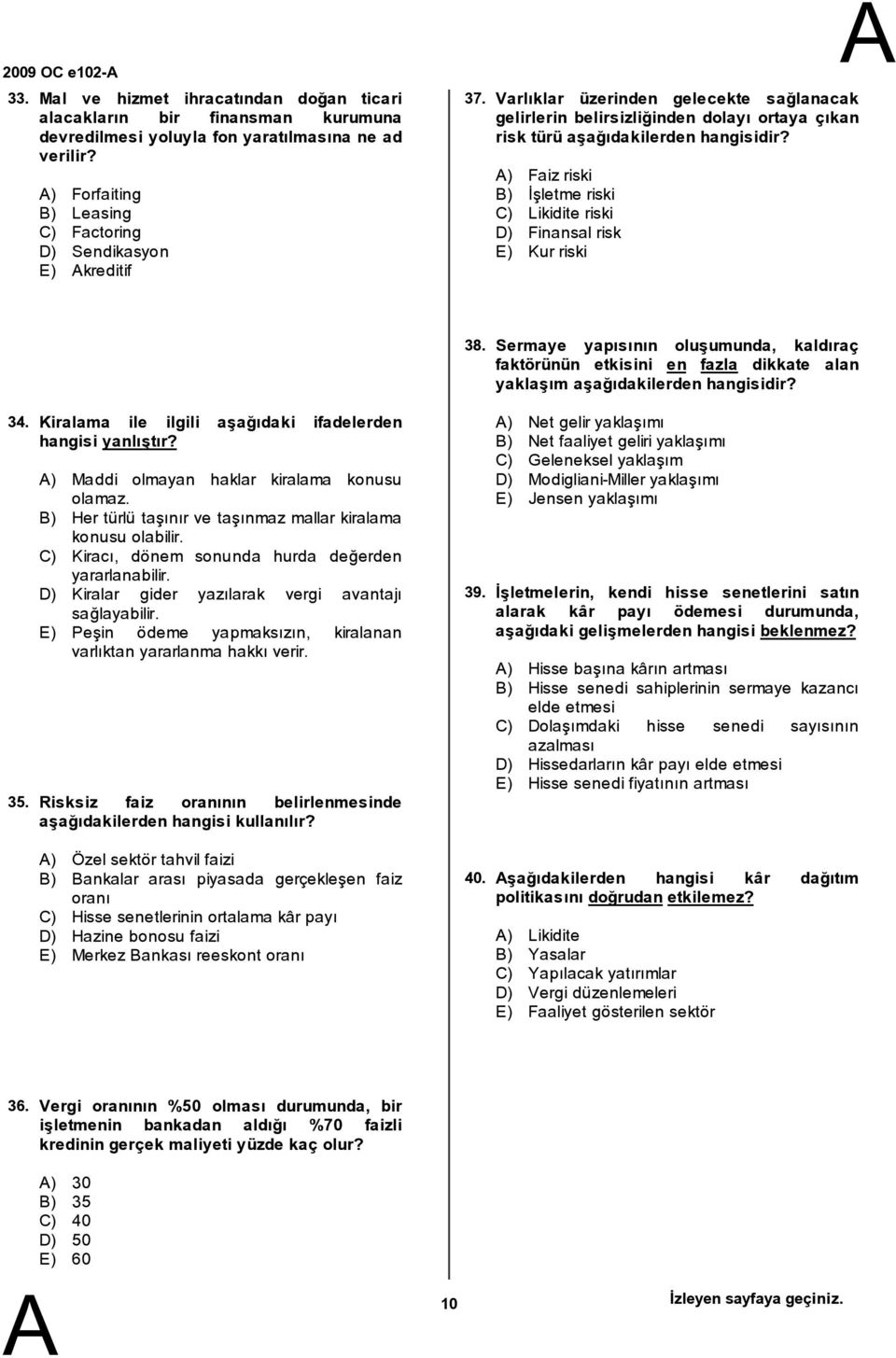 ) Faiz riski ) İşletme riski C) Likidite riski D) Finansal risk E) Kur riski 38. Sermaye yapısının oluşumunda, kaldıraç faktörünün etkisini en fazla dikkate alan yaklaşım aşağıdakilerden hangisidir?