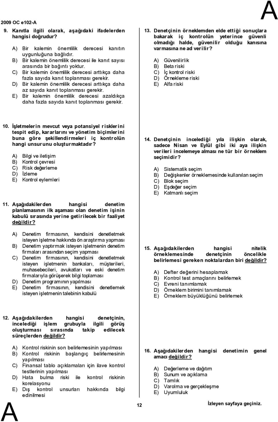 D) ir kalemin önemlilik derecesi arttıkça daha az sayıda kanıt toplanması gerekir. E) ir kalemin önemlilik derecesi azaldıkça daha fazla sayıda kanıt toplanması gerekir. 13.