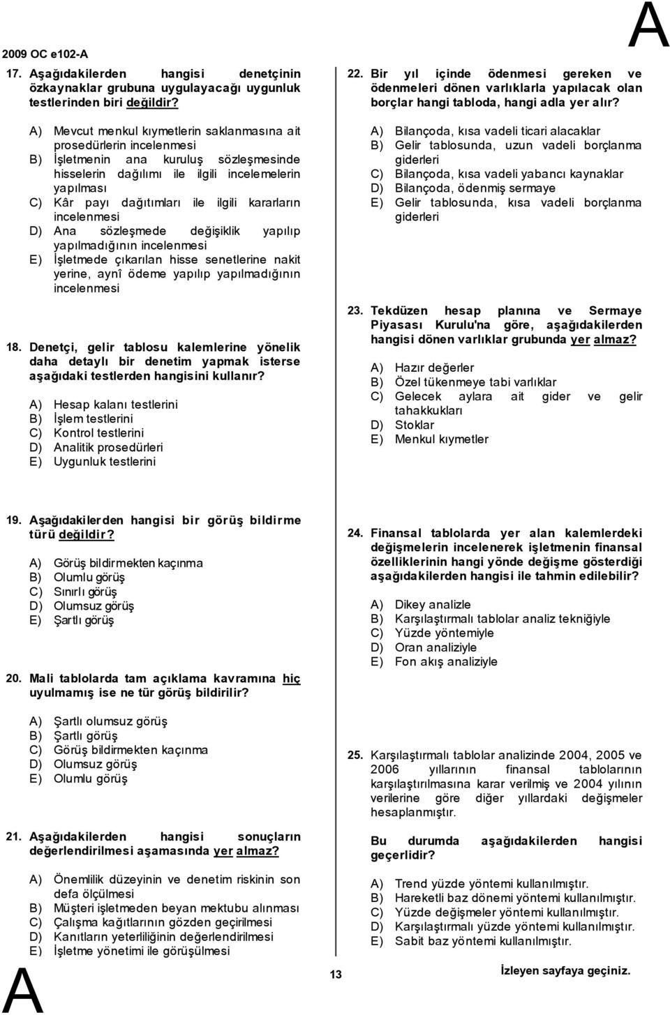 kararların incelenmesi D) na sözleşmede değişiklik yapılıp yapılmadığının incelenmesi E) İşletmede çıkarılan hisse senetlerine nakit yerine, aynî ödeme yapılıp yapılmadığının incelenmesi Denetçi,