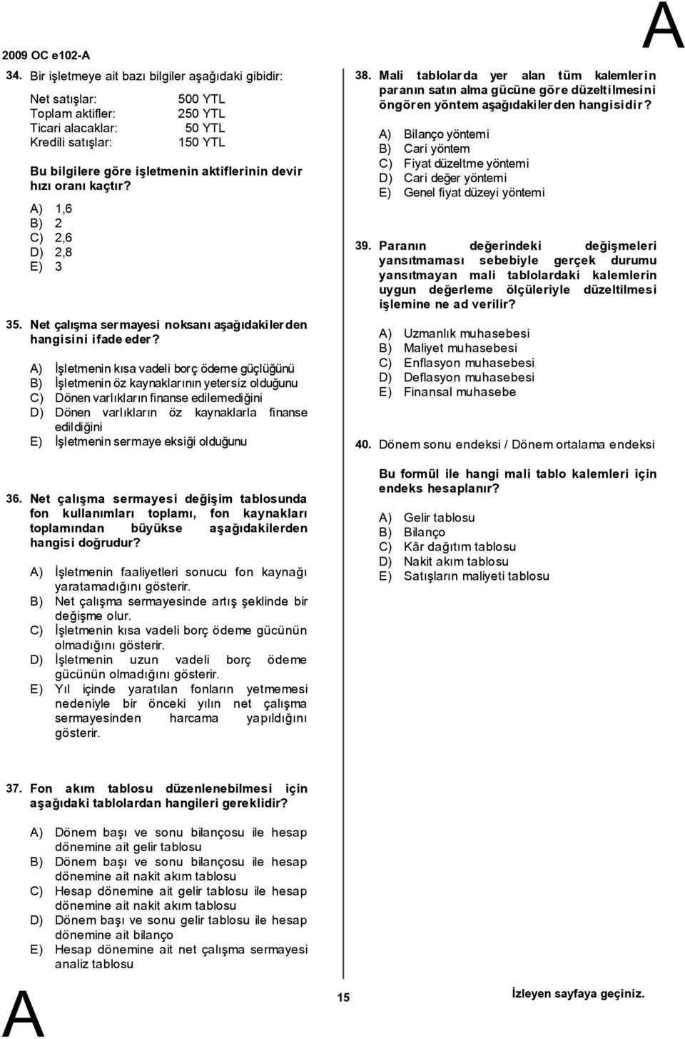 ) 1,6 ) 2 C) 2,6 D) 2,8 E) 3 Net çalışmasermayesi noksanı aşağıdakilerden hangisini ifadeeder?