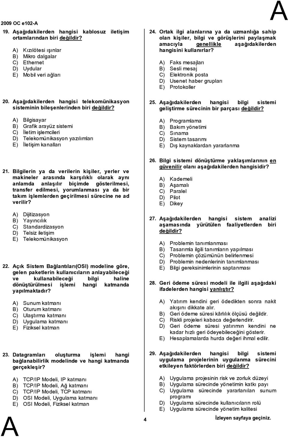 ) ilgisayar ) Grafik arayüz sistemi C) İletimişlemcileri D) Telekomünikasyon yazılımları E) İletişimkanalları 24. 25.