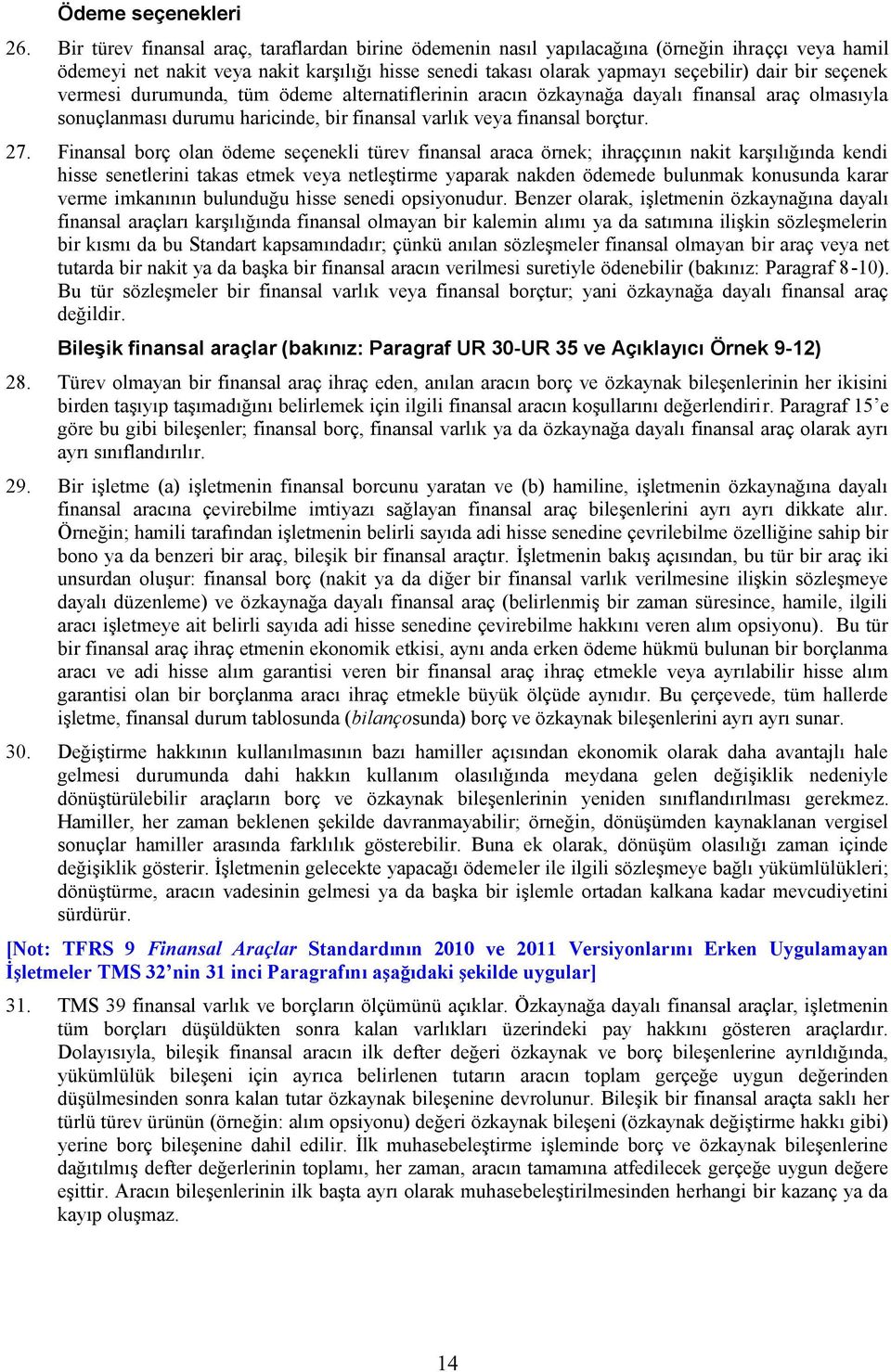 seçenek vermesi durumunda, tüm ödeme alternatiflerinin aracın özkaynağa dayalı finansal araç olmasıyla sonuçlanması durumu haricinde, bir finansal varlık veya finansal borçtur. 27.