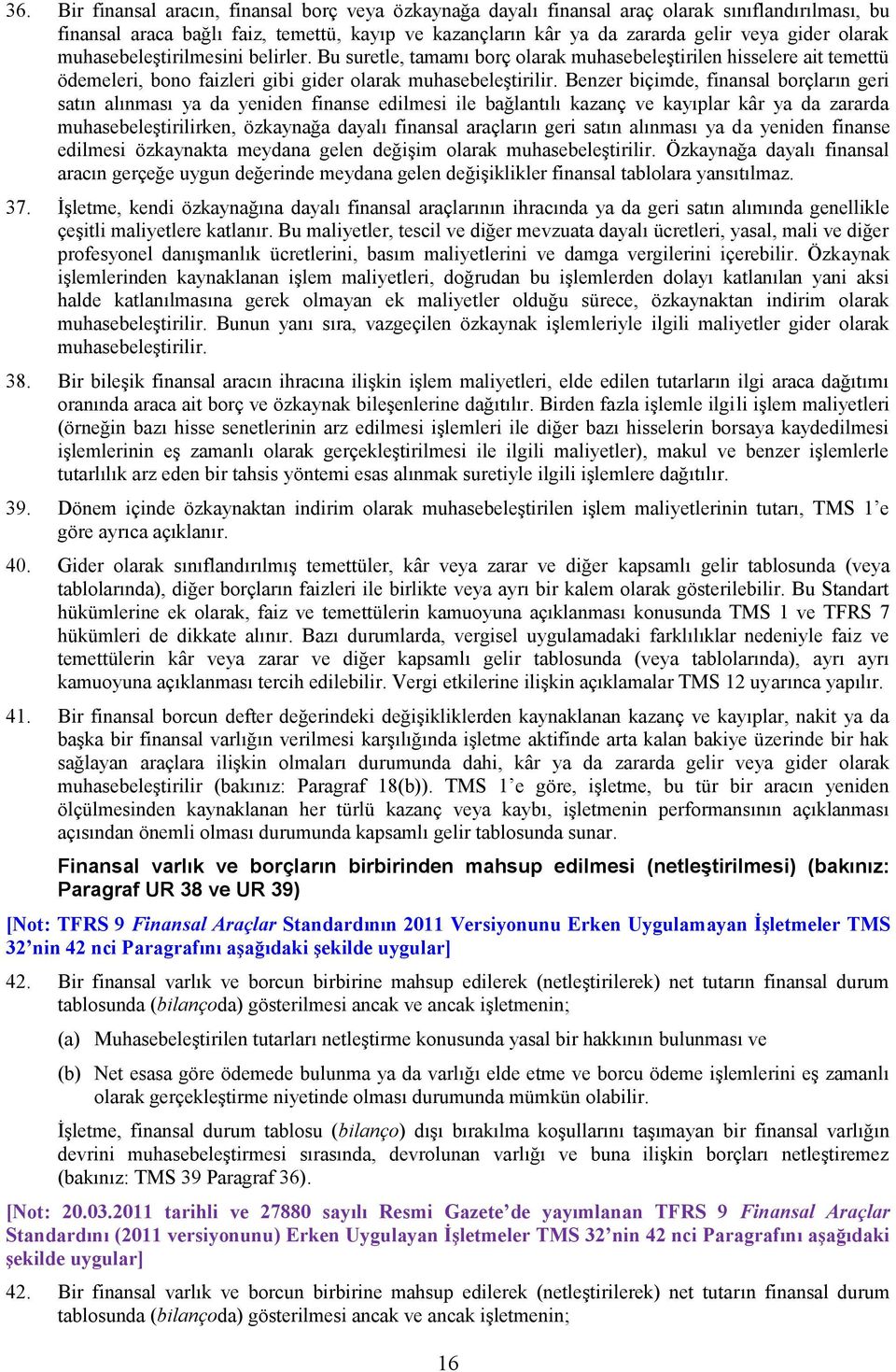 Benzer biçimde, finansal borçların geri satın alınması ya da yeniden finanse edilmesi ile bağlantılı kazanç ve kayıplar kâr ya da zararda muhasebeleştirilirken, özkaynağa dayalı finansal araçların