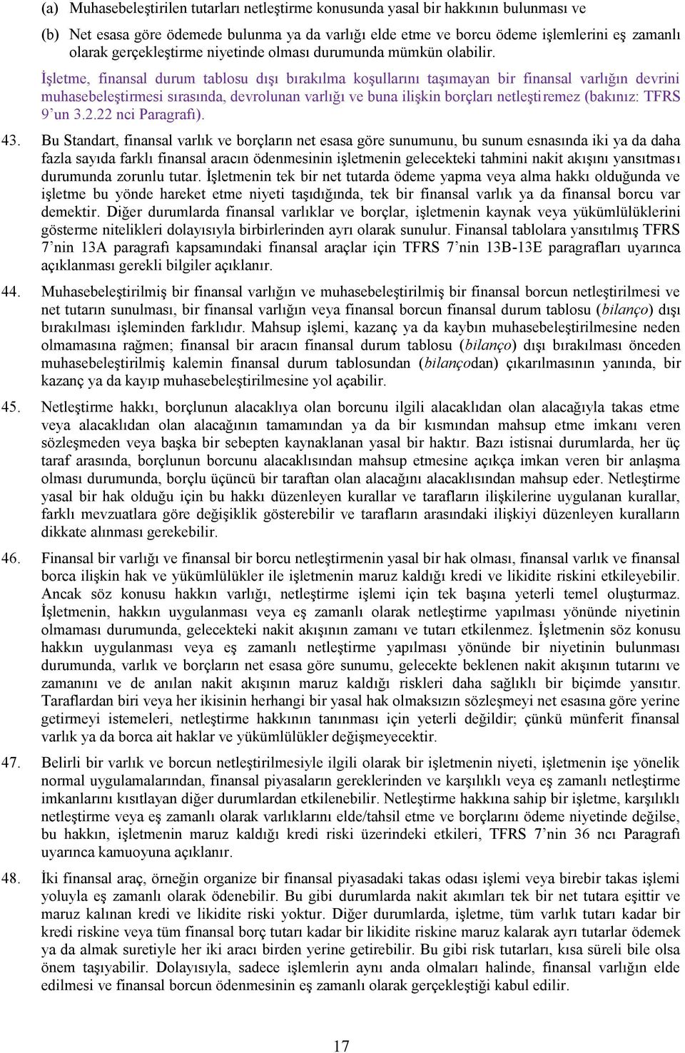 İşletme, finansal durum tablosu dışı bırakılma koşullarını taşımayan bir finansal varlığın devrini muhasebeleştirmesi sırasında, devrolunan varlığı ve buna ilişkin borçları netleştiremez (bakınız: