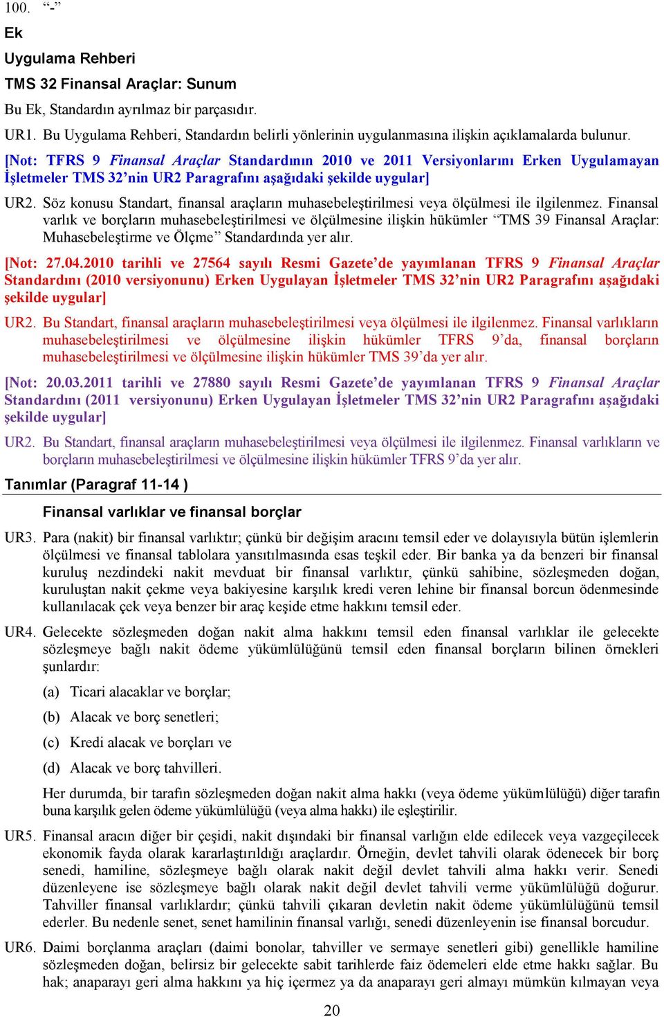 [Not: TFRS 9 Finansal Araçlar Standardının 2010 ve 2011 Versiyonlarını Erken Uygulamayan İşletmeler TMS 32 nin UR2 Paragrafını aşağıdaki şekilde uygular] UR2.