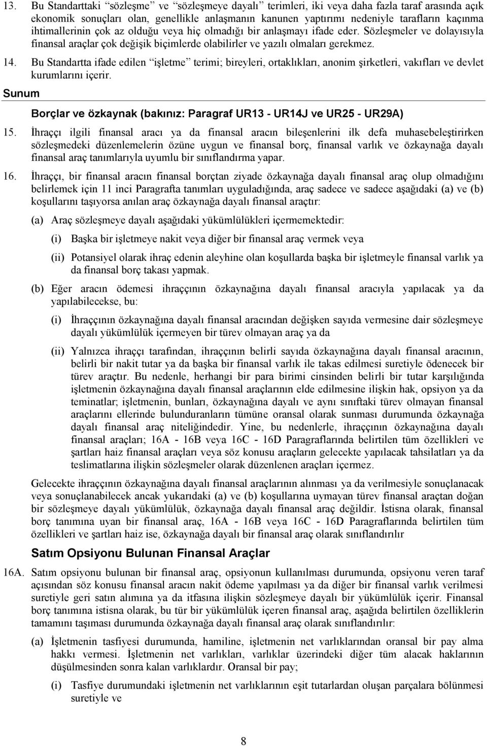 Bu Standartta ifade edilen işletme terimi; bireyleri, ortaklıkları, anonim şirketleri, vakıfları ve devlet kurumlarını içerir.