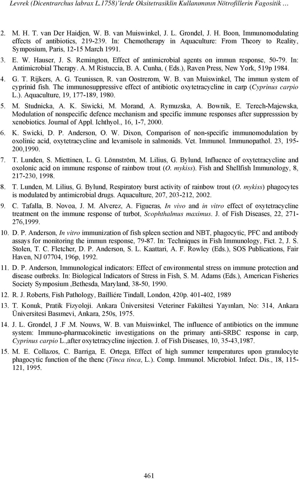 In: Antimicrobial Therapy. A. M Ristuccia, B. A. Cunha, ( Eds.), Raven Press, New York, 519p 1984. 4. G. T. Rijkers, A. G. Teunissen, R. van Oostrerom, W. B. van Muiswinkel, The immun system of cyprinid fish.