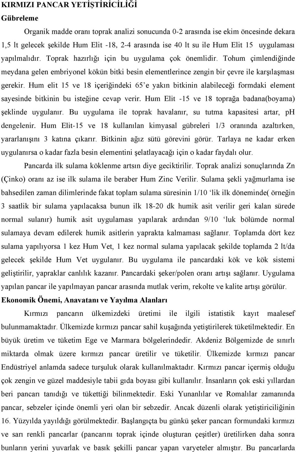 Tohum çimlendiğinde meydana gelen embriyonel kökün bitki besin elementlerince zengin bir çevre ile karşılaşması gerekir.