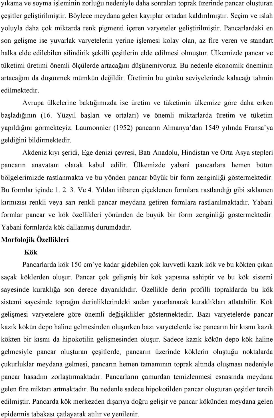 Pancarlardaki en son gelişme ise yuvarlak varyetelerin yerine işlemesi kolay olan, az fire veren ve standart halka elde edilebilen silindirik şekilli çeşitlerin elde edilmesi olmuştur.