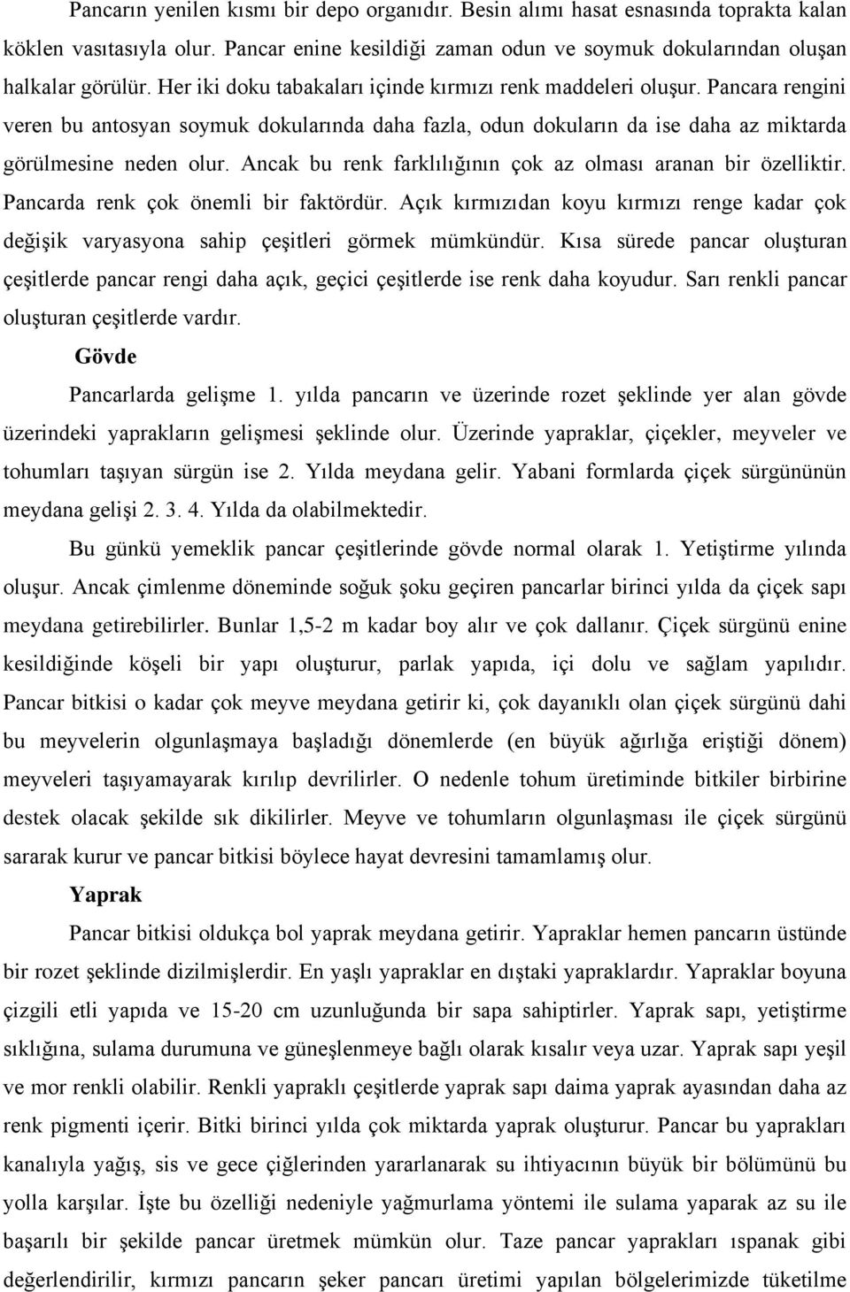 Ancak bu renk farklılığının çok az olması aranan bir özelliktir. Pancarda renk çok önemli bir faktördür.