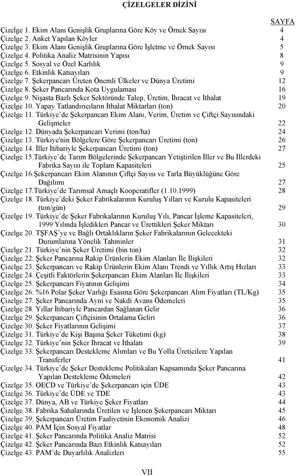 Şekerpancarı Üreten Önemli Ülkeler ve Dünya Üretimi 12 Çizelge 8. Şeker Pancarında Kota Uygulaması 16 Çizelge 9. Nişasta Bazlı Şeker Sektöründe Talep, Üretim, İhracat ve İthalat 19 Çizelge 10.