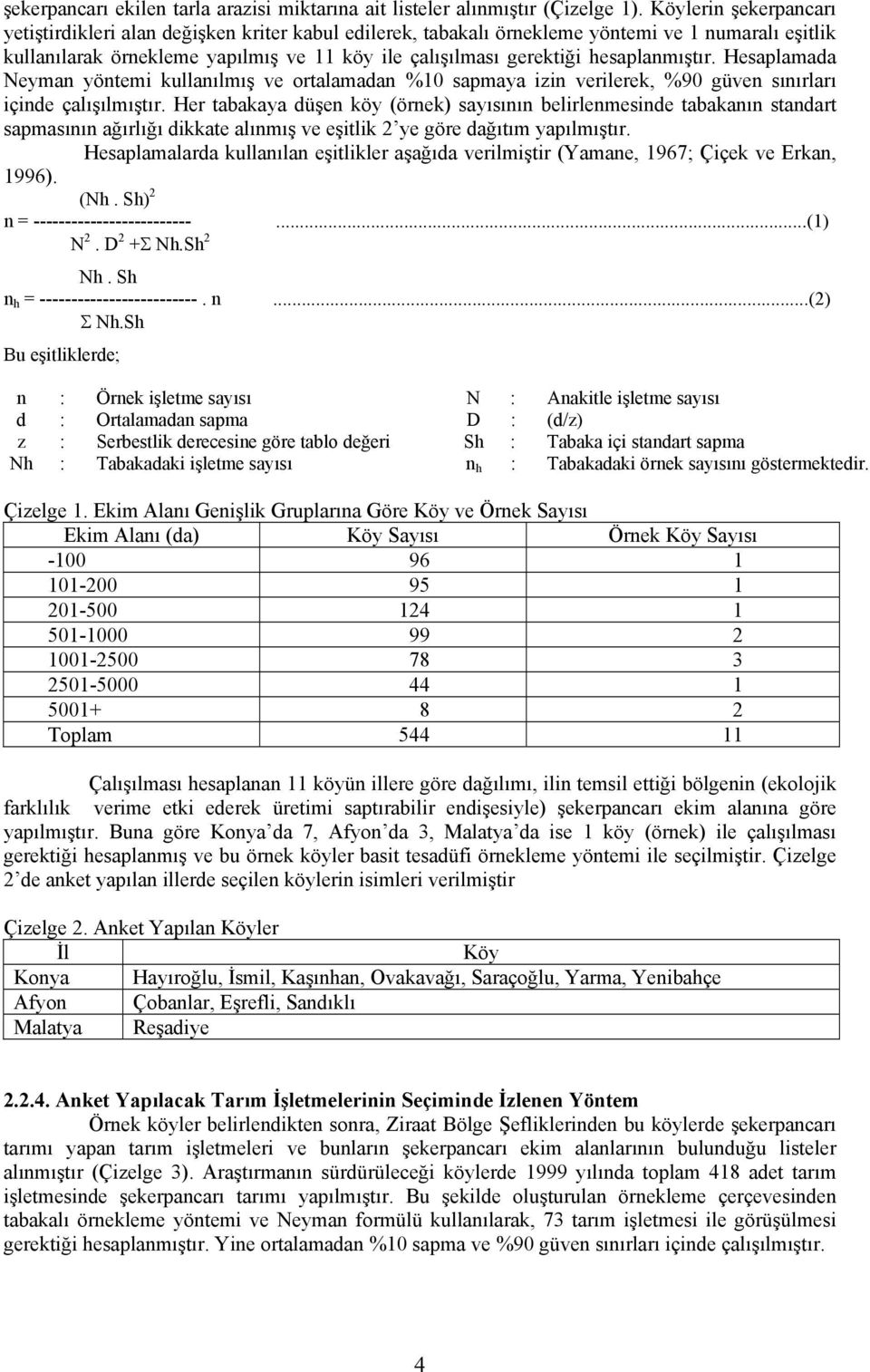 hesaplanmıştır. Hesaplamada Neyman yöntemi kullanılmış ve ortalamadan %10 sapmaya izin verilerek, %90 güven sınırları içinde çalışılmıştır.