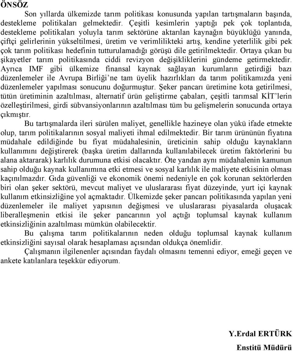 kendine yeterlilik gibi pek çok tarım politikası hedefinin tutturulamadığı görüşü dile getirilmektedir.