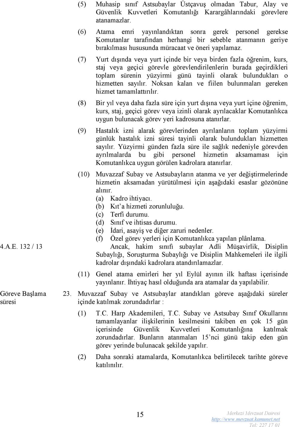 (7) Yurt dışında veya yurt içinde bir veya birden fazla öğrenim, kurs, staj veya geçici görevle görevlendirilenlerin burada geçirdikleri toplam sürenin yüzyirmi günü tayinli olarak bulundukları o