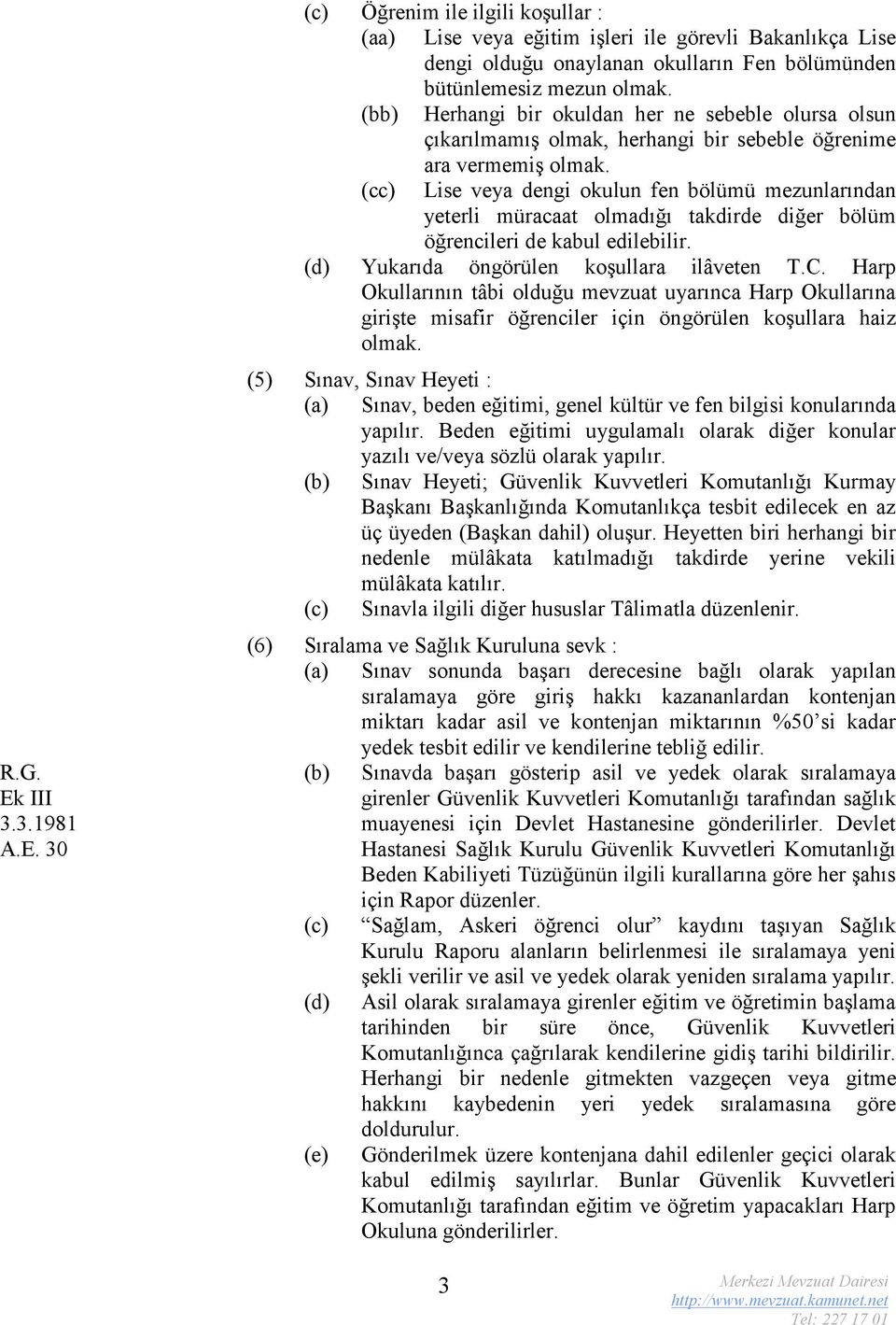 (cc) Lise veya dengi okulun fen bölümü mezunlarından yeterli müracaat olmadığı takdirde diğer bölüm öğrencileri de kabul edilebilir. (d) Yukarıda öngörülen koşullara ilâveten T.C.