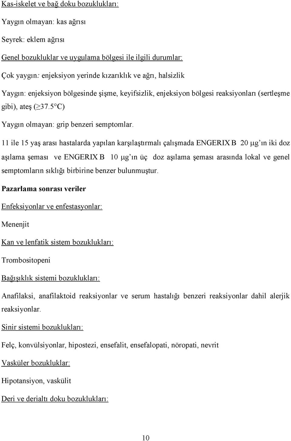 11 ile 15 yaş arası hastalarda yapılan karşılaştırmalı çalışmada ENGERIX B 20 ^g ın iki doz aşılama şeması ve ENGERIX B 10 ^g ın üç doz aşılama şeması arasında lokal ve genel semptomların sıklığı