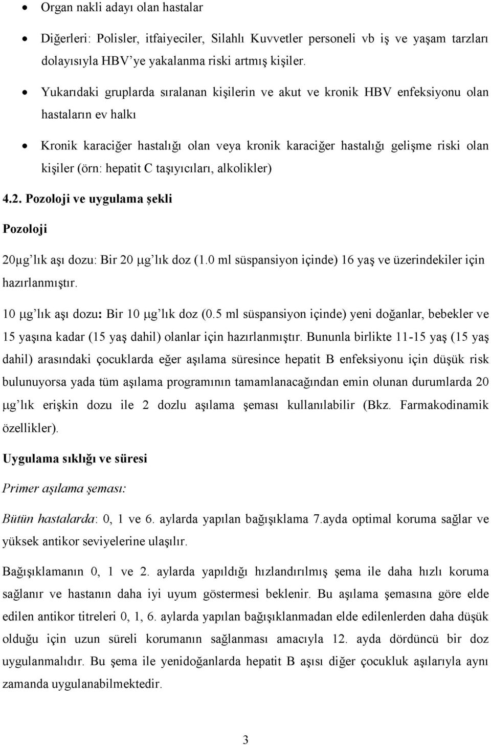 hepatit C taşıyıcıları, alkolikler) 4.2. Pozoloji ve uygulama şekli Pozoloji 20gg lık aşı dozu: Bir 20 Mg lık doz (1.0 ml süspansiyon içinde) 16 yaş ve üzerindekiler için hazırlanmıştır.