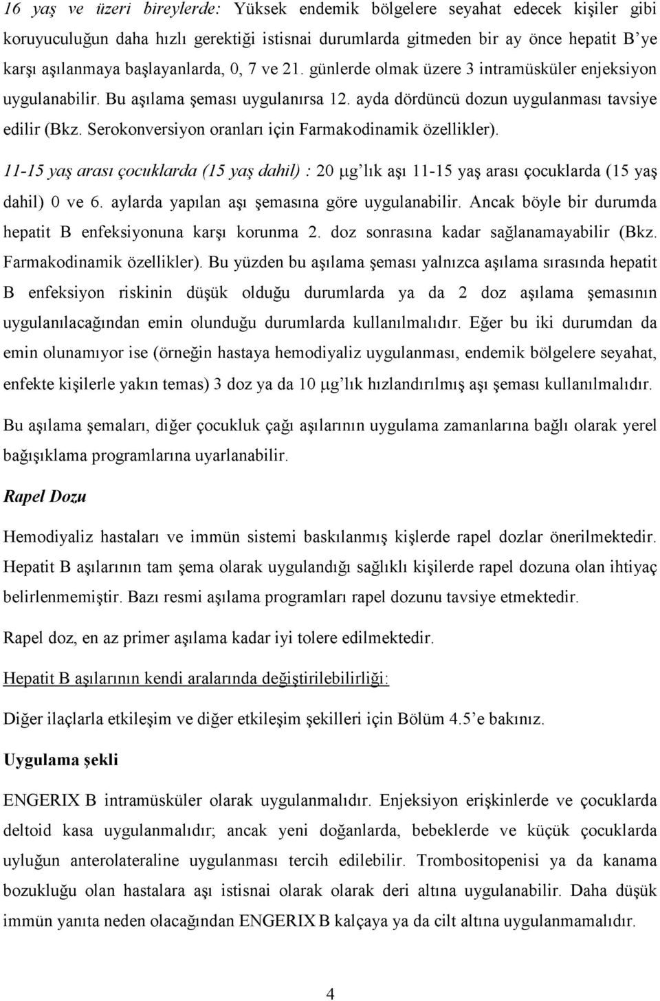 Serokonversiyon oranları için Farmakodinamik özellikler). 11-15 yaş arası çocuklarda (15 yaş dahil) : 20 ^.g lık aşı 11-15 yaş arası çocuklarda (15 yaş dahil) 0 ve 6.