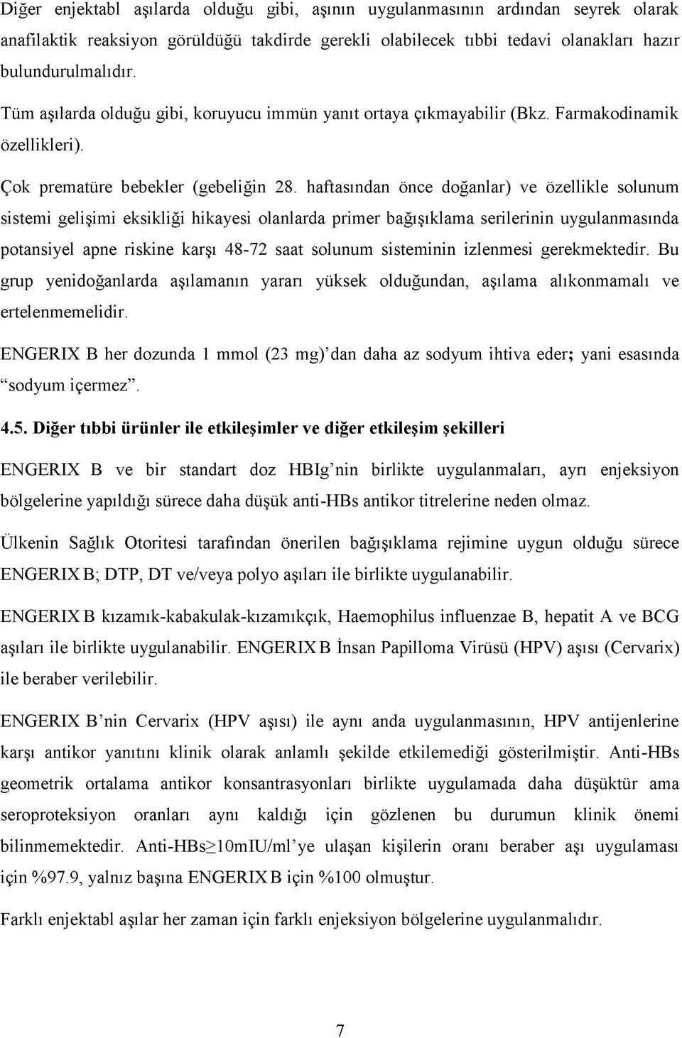 haftasından önce doğanlar) ve özellikle solunum sistemi gelişimi eksikliği hikayesi olanlarda primer bağışıklama serilerinin uygulanmasında potansiyel apne riskine karşı 48-72 saat solunum sisteminin