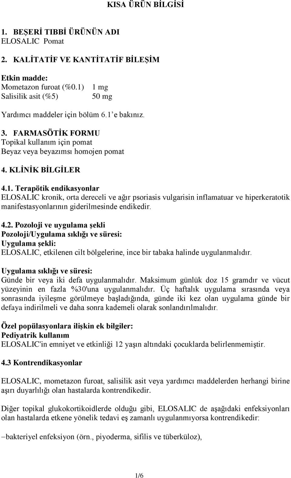 4.2. Pozoloji ve uygulama şekli Pozoloji/Uygulama sıklığı ve süresi: Uygulama şekli: ELOSALIC, etkilenen cilt bölgelerine, ince bir tabaka halinde uygulanmalıdır.