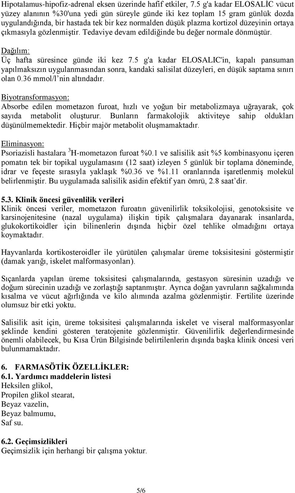 çıkmasıyla gözlenmiştir. Tedaviye devam edildiğinde bu değer normale dönmüştür. Dağılım: Üç hafta süresince günde iki kez 7.