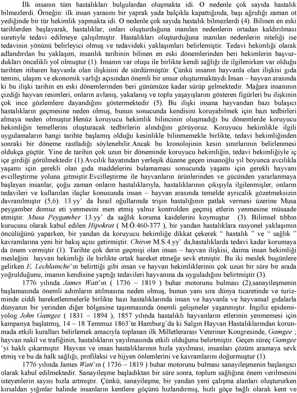 Bilinen en eski tarihlerden başlayarak, hastalıklar, onları oluşturduğuna inanılan nedenlerin ortadan kaldırılması suretiyle tedavi edilmeye çalışılmıştır.