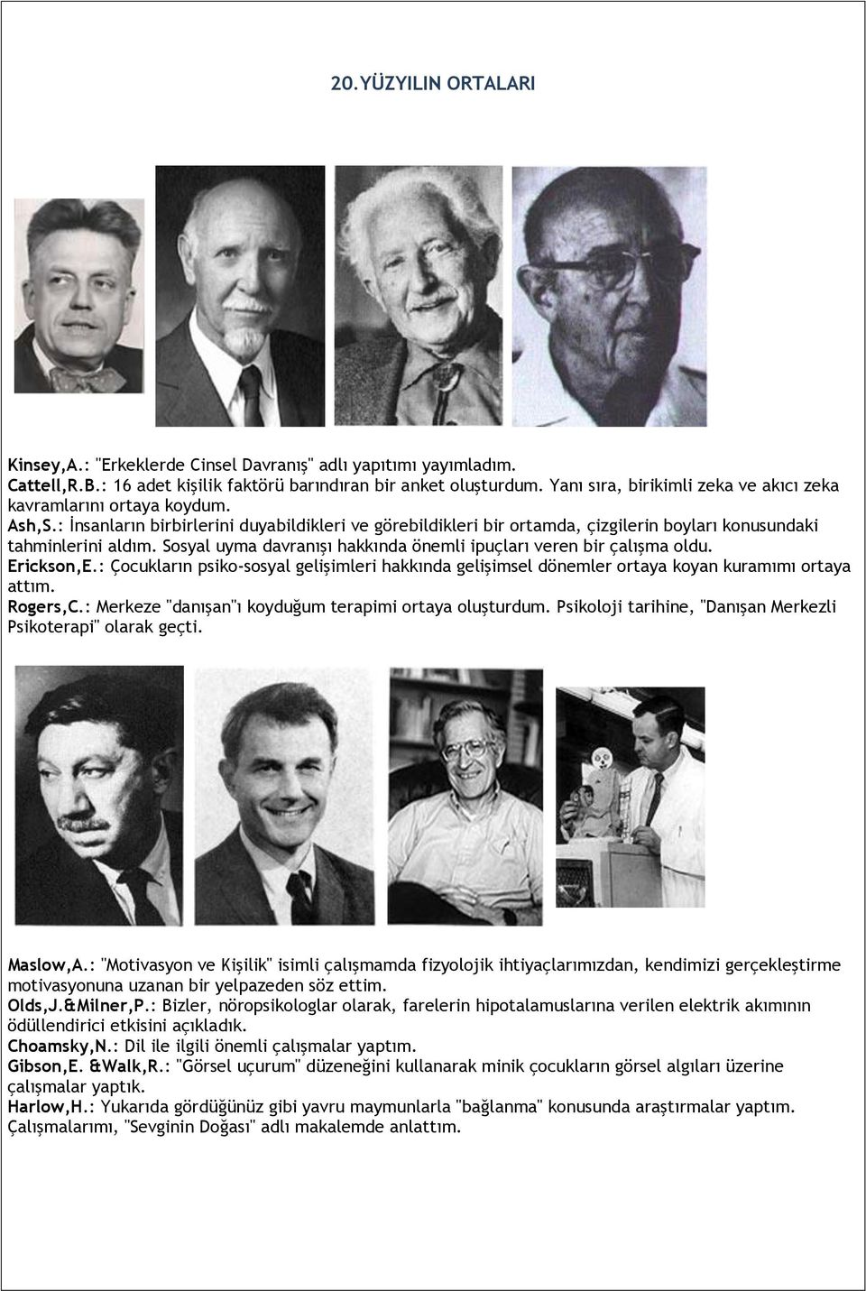 Sosyal uyma davranışı hakkında önemli ipuçları veren bir çalışma oldu. Erickson,E.: Çocukların psiko-sosyal gelişimleri hakkında gelişimsel dönemler ortaya koyan kuramımı ortaya attım. Rogers,C.