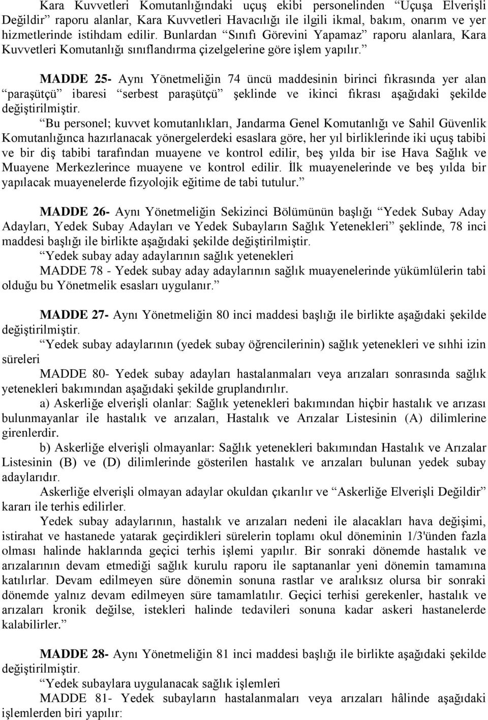 MADDE 25- Aynı Yönetmeliğin 74 üncü maddesinin birinci fıkrasında yer alan paraşütçü ibaresi serbest paraşütçü şeklinde ve ikinci fıkrası aşağıdaki şekilde Bu personel; kuvvet komutanlıkları,