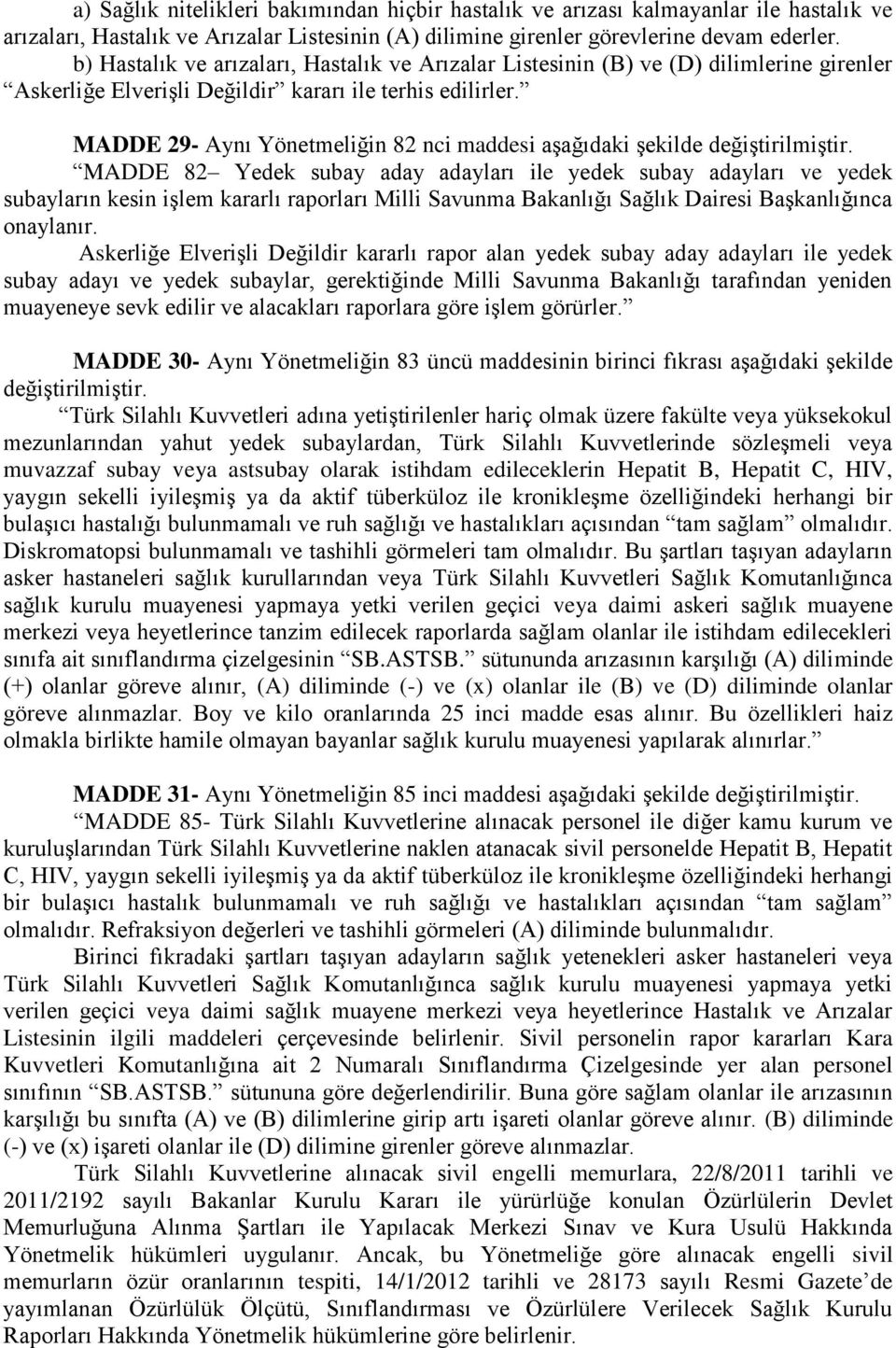 MADDE 29- Aynı Yönetmeliğin 82 nci maddesi aşağıdaki şekilde MADDE 82 Yedek subay aday adayları ile yedek subay adayları ve yedek subayların kesin işlem kararlı raporları Milli Savunma Bakanlığı