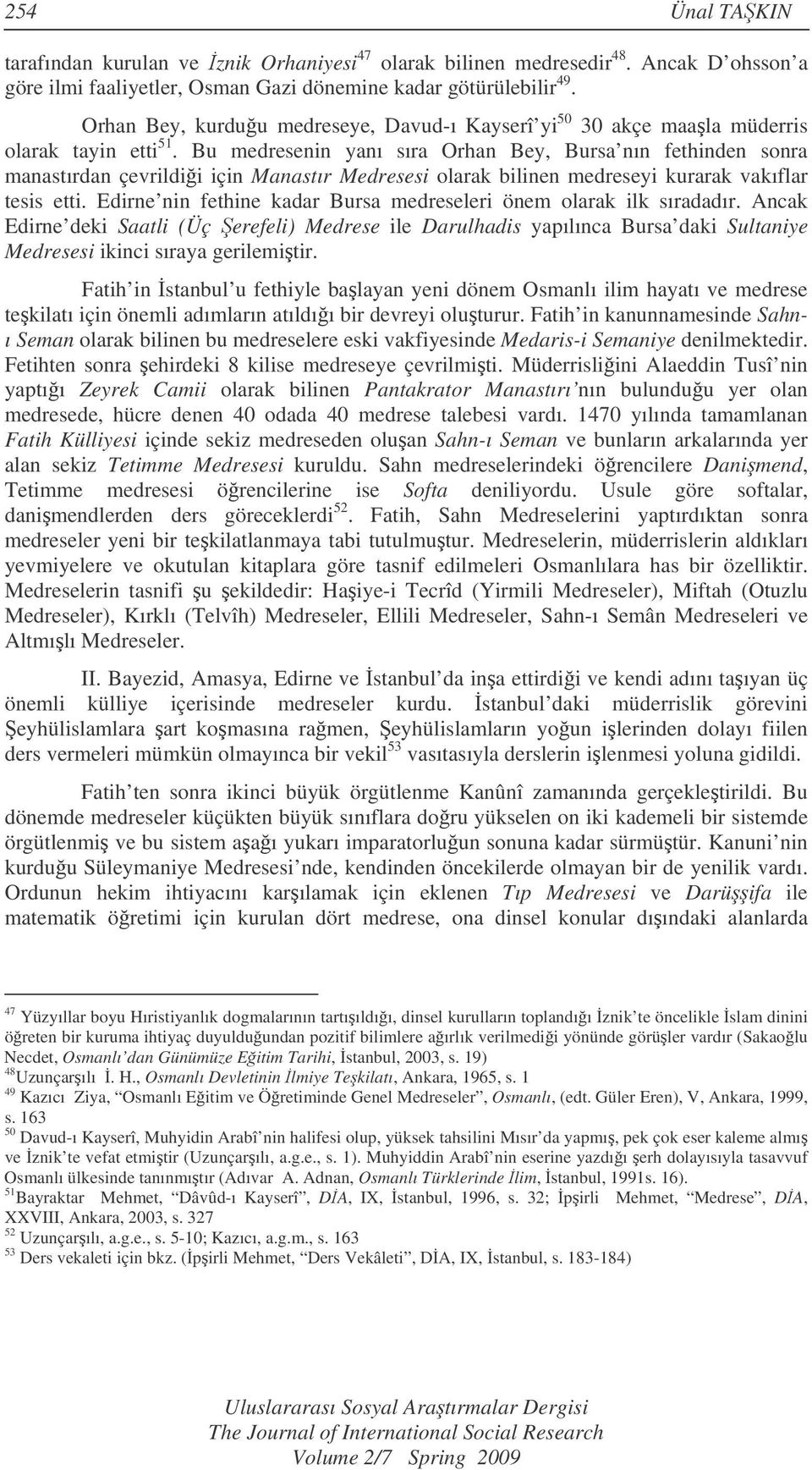 Bu medresenin yanı sıra Orhan Bey, Bursa nın fethinden sonra manastırdan çevrildii için Manastır Medresesi olarak bilinen medreseyi kurarak vakıflar tesis etti.