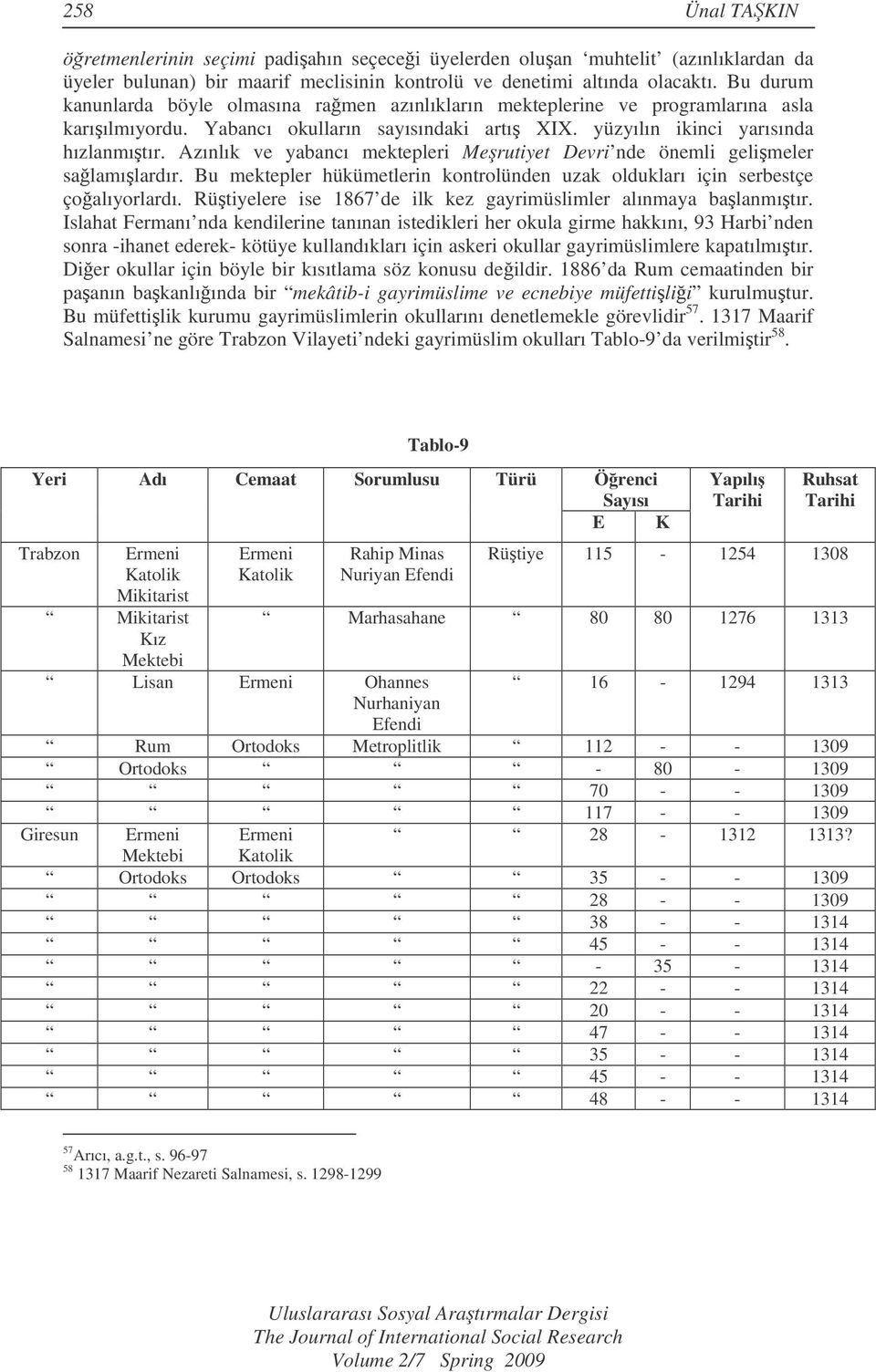 Azınlık ve yabancı mektepleri Merutiyet Devri nde önemli gelimeler salamılardır. Bu mektepler hükümetlerin kontrolünden uzak oldukları için serbestçe çoalıyorlardı.